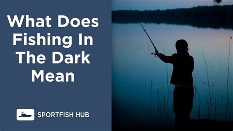 Meaning of Fishing in the Dark: A Journey Through Metaphor and Mystery